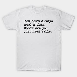 You don't always need a plan. Sometimes you only need balls. Hustle Hip hop design T-Shirt